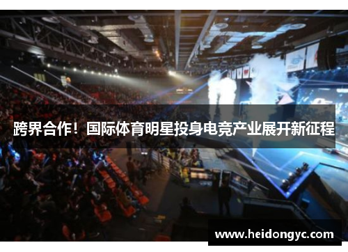跨界合作！国际体育明星投身电竞产业展开新征程